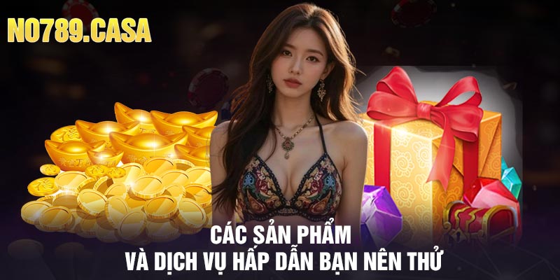 Các sản phẩm và dịch vụ hấp dẫn bạn nên thử