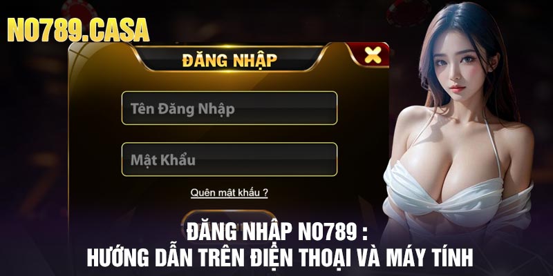 Đăng nhập No789 : Hướng dẫn trên điện thoại và máy tính