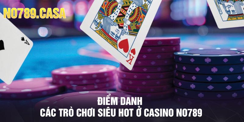 Điểm danh các trò chơi siêu HOT ở casino No789