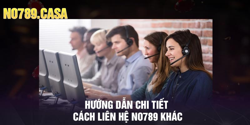 Hướng dẫn chi tiết cách liên hệ No789 khác