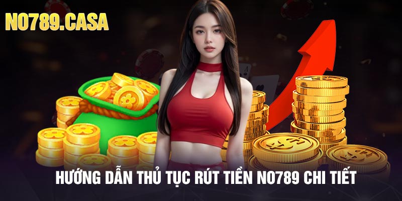 Hướng dẫn thủ tục rút tiền No789 chi tiết