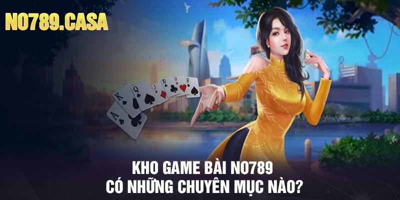 Kho Game Bài No789 có những chuyên mục nào?