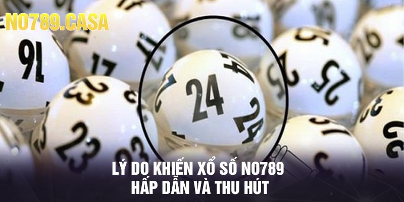 Lý do khiến xổ số No789 hấp dẫn và thu hút