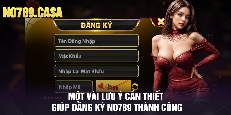 Một vài lưu ý cần thiết giúp đăng ký No789 thành công