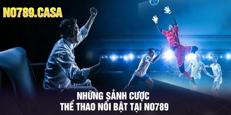 Những sảnh cược thể thao nổi bật tại No789