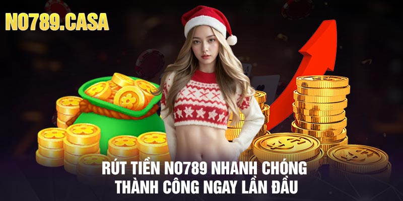 Rút Tiền No789 Nhanh Chóng Thành Công Ngay Lần Đầu
