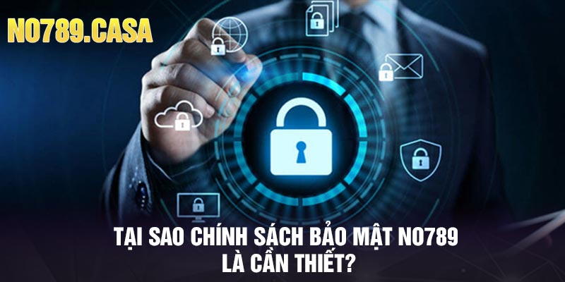Tại sao chính sách bảo mật No789 là cần thiết?