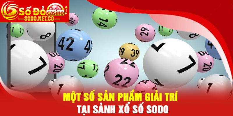 Một số sản phẩm giải trí tại sảnh xổ số Sodo