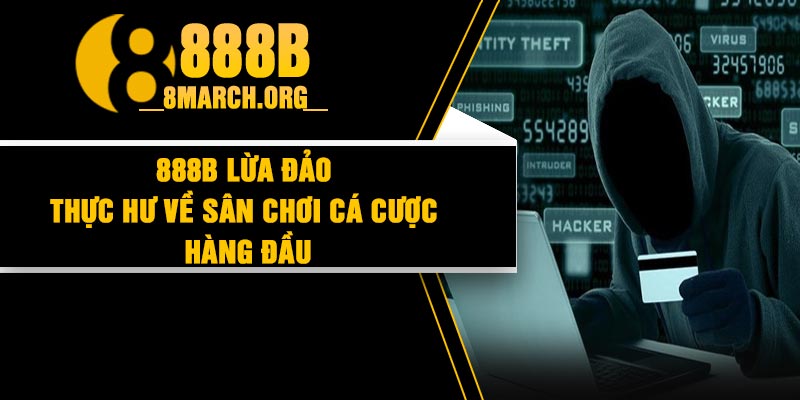 888B Lừa Đảo | Thực Hư Về Sân Chơi Cá Cược Hàng Đầu
