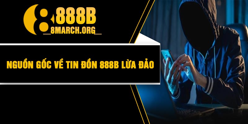 Nguồn gốc về tin đồn 888B lừa đảo