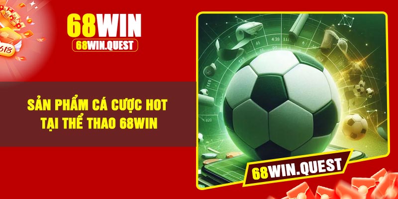 Sản phẩm cá cược hot tại thể thao 68Win