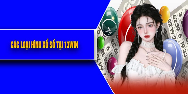 Các Loại Hình Xổ Số Tại 13Win