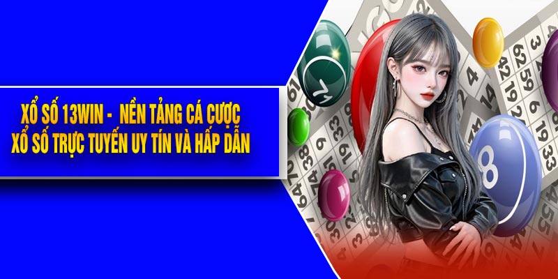 Xổ Số 13Win - Nền Tảng Cá Cược Xổ Số Trực Tuyến Uy Tín Và Hấp Dẫn